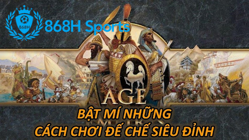 868H Bật Mí Những Cách Chơi Đế Chế Siêu Đỉnh