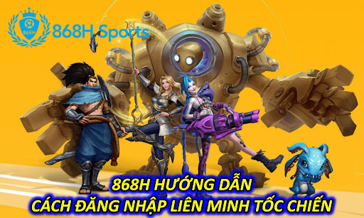 868H Hướng Dẫn Cách Đăng Nhập Liên Minh Tốc Chiến