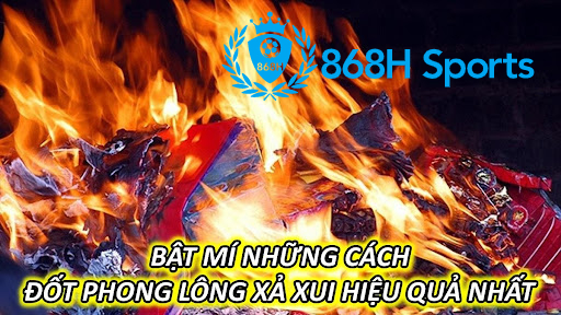 Bật Mí Những Cách Đốt Phong Lông Xả Xui Hiệu Quả Nhất