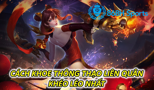 Cách Khoe Thông Thạo Liên Quân Khéo Léo Nhất