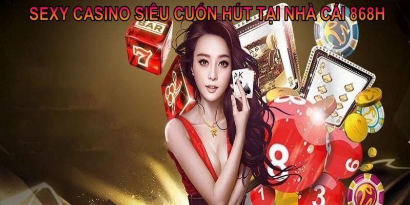 Sexy casino siêu cuốn hút tại nhà cái 868H