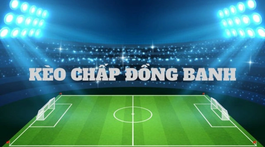 Chấp đồng banh và kinh nghiệm bắt kèo giúp hốt tiền về túi - 868H