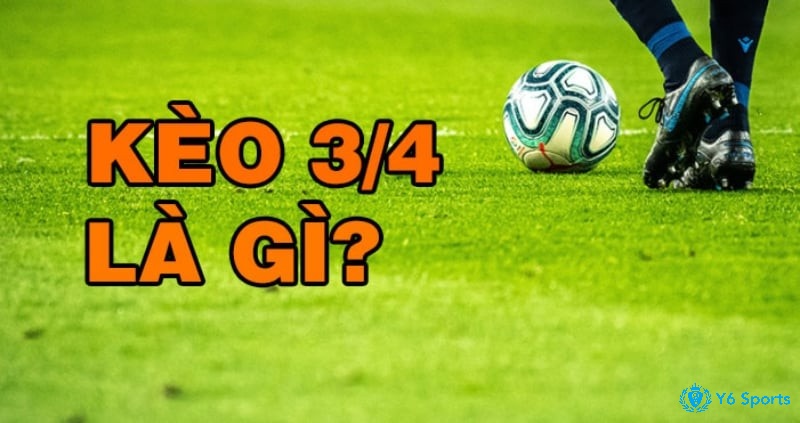 Kèo 3 4 là gì - Kèo ¾ là một loại kèo phổ biến tại nhà cái online 